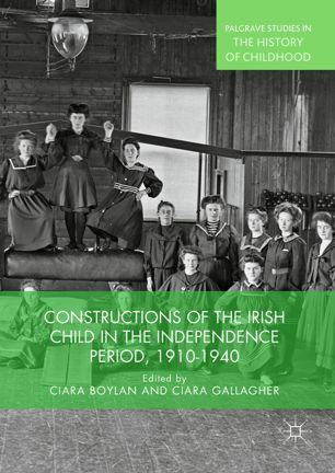 Constructions Of The Irish Child In The Independence Period 19101940 1st Ed Ciara Boylan