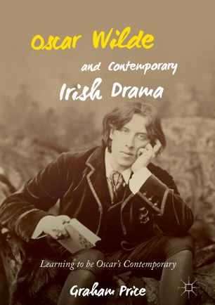 Oscar Wilde And Contemporary Irish Drama Learning To Be Oscars Contemporary 1st Ed Graham Price