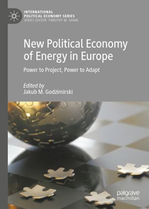 New Political Economy Of Energy In Europe Power To Project Power To Adapt 1st Ed Jakub M Godzimirski