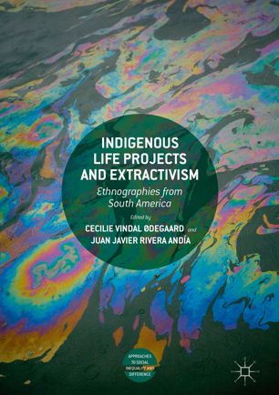Indigenous Life Projects And Extractivism Ethnographies From South America 1st Ed Cecilie Vindal Degaard