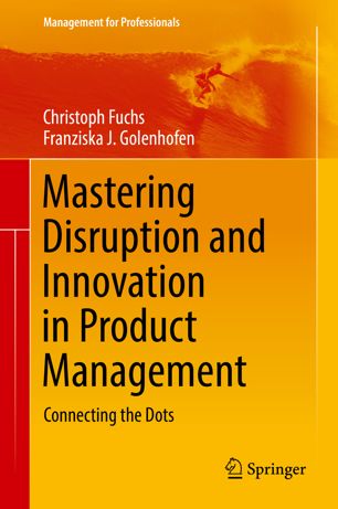 Mastering Disruption And Innovation In Product Management Connecting The Dots 1st Ed Christoph Fuchs