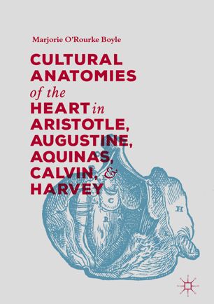 Cultural Anatomies Of The Heart In Aristotle Augustine Aquinas Calvin And Harvey 1st Ed Marjorie Orourke Boyle