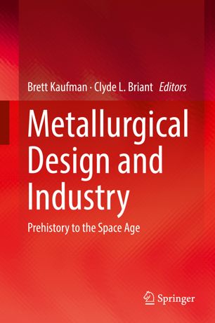 Metallurgical Design And Industry Prehistory To The Space Age 1st Ed Brett Kaufman