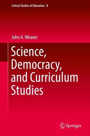 Science Democracy And Curriculum Studies 1st Ed John A Weaver
