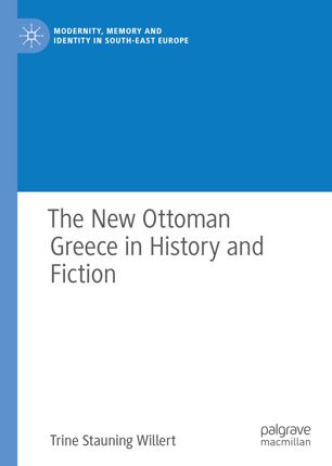 The New Ottoman Greece In History And Fiction 1st Ed Trine Stauning Willert