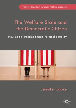 The Welfare State And The Democratic Citizen How Social Policies Shape Political Equality 1st Ed Jennifer Shore