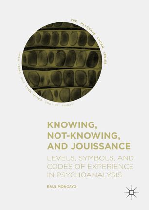 Knowing Notknowing And Jouissance Levels Symbols And Codes Of Experience In Psychoanalysis 1st Ed Raul Moncayo