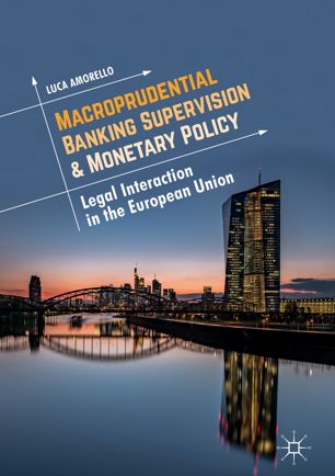 Macroprudential Banking Supervision Monetary Policy Legal Interaction In The European Union 1st Ed Luca Amorello