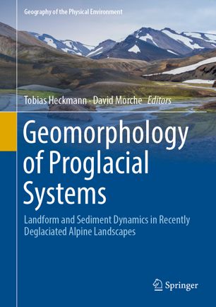 Geomorphology Of Proglacial Systems Landform And Sediment Dynamics In Recently Deglaciated Alpine Landscapes 1st Ed Tobias Heckmann