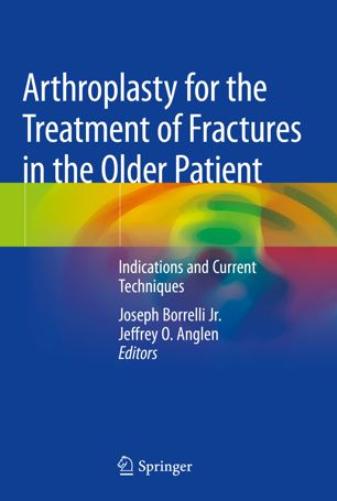 Arthroplasty For The Treatment Of Fractures In The Older Patient Indications And Current Techniques 1st Ed Joseph Borrelli Jr