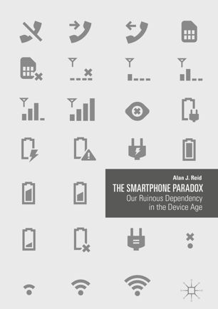 The Smartphone Paradox Our Ruinous Dependency In The Device Age 1st Ed Alan J Reid
