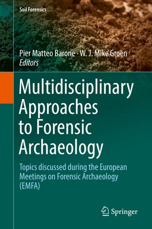 Multidisciplinary Approaches To Forensic Archaeology Topics Discussed During The European Meetings On Forensic Archaeology Emfa 1st Ed Pier Matteo Barone