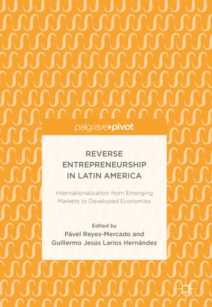 Reverse Entrepreneurship In Latin America Internationalization From Emerging Markets To Developed Economies 1st Ed Pvel Reyesmercado