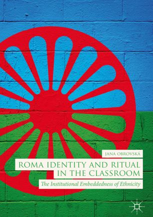 Roma Identity And Ritual In The Classroom The Institutional Embeddedness Of Ethnicity 1st Ed Jana Obrovsk