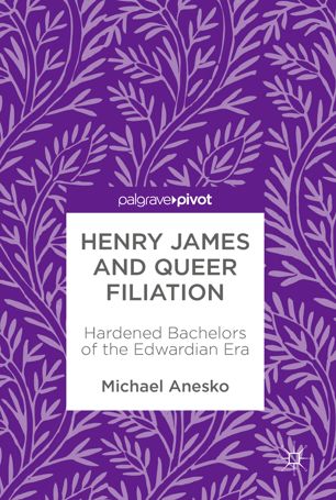 Henry James And Queer Filiation Hardened Bachelors Of The Edwardian Era 1st Ed Michael Anesko