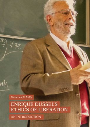 Enrique Dussels Ethics Of Liberation An Introduction 1st Ed Frederick B Mills