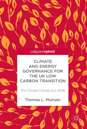 Climate And Energy Governance For The Uk Low Carbon Transition The Climate Change Act 2008 1st Ed Thomas L Muinzer