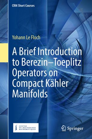 A Brief Introduction To Berezintoeplitz Operators On Compact Khler Manifolds 1st Ed Yohann Le Floch