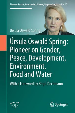 Rsula Oswald Spring Pioneer On Gender Peace Development Environment Food And Water With A Foreword By Birgit Dechmann 1st Ed Rsula Oswald Spring