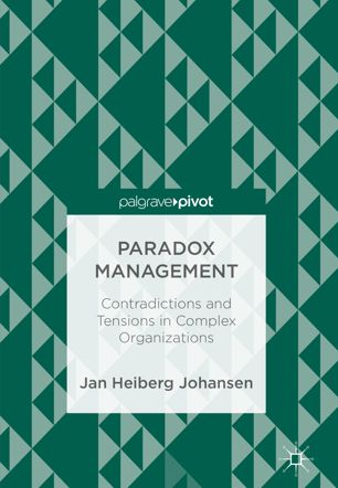 Paradox Management Contradictions And Tensions In Complex Organizations 1st Ed Jan Heiberg Johansen