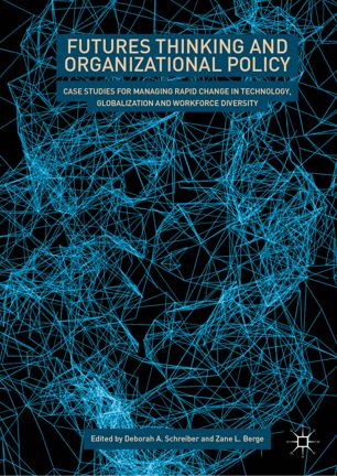 Futures Thinking And Organizational Policy Case Studies For Managing Rapid Change In Technology Globalization And Workforce Diversity 1st Ed Deborah A Schreiber