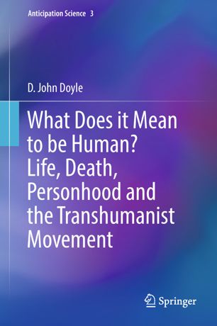 What Does It Mean To Be Human Life Death Personhood And The Transhumanist Movement 1st Ed D John Doyle