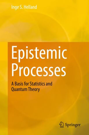 Epistemic Processes A Basis For Statistics And Quantum Theory 1st Ed Inge S Helland