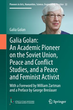 Galia Golan An Academic Pioneer On The Soviet Union Peace And Conflict Studies And A Peace And Feminist Activist With A Foreword By William Zartman And A Preface By George Breslauer 1st Ed Galia Golan