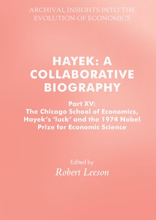 Hayek A Collaborative Biography Part Xv The Chicago School Of Economics Hayeks Luck And The 1974 Nobel Prize For Economic Science 1st Ed Robert Leeson