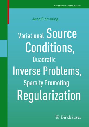 Variational Source Conditions Quadratic Inverse Problems Sparsity Promoting Regularization New Results In Modern Theory Of Inverse Problems And An Application In Laser Optics 1st Ed Jens Flemming