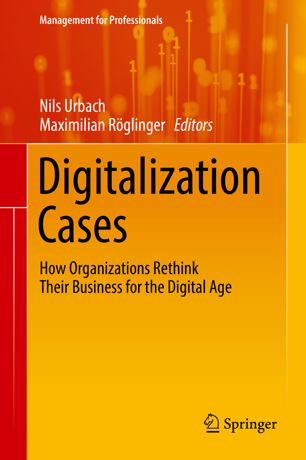 Digitalization Cases How Organizations Rethink Their Business For The Digital Age 1st Ed Nils Urbach