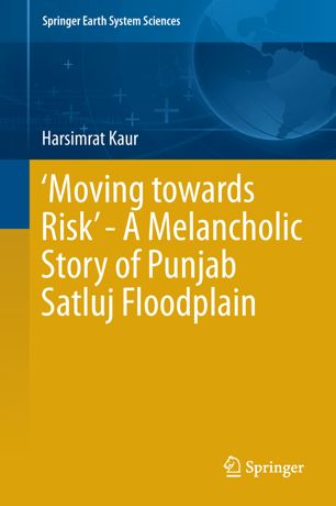 Moving Towards Risk A Melancholic Story Of Punjab Satluj Floodplain 1st Ed Harsimrat Kaur
