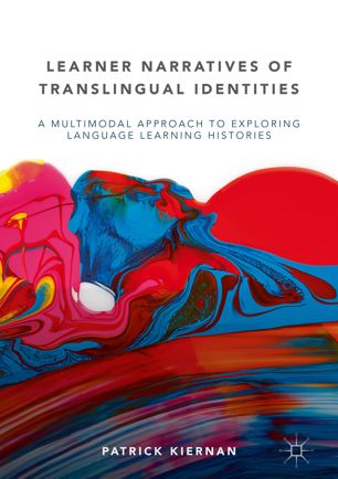 Learner Narratives Of Translingual Identities A Multimodal Approach To Exploring Language Learning Histories 1st Ed Patrick Kiernan