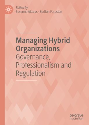 Managing Hybrid Organizations Governance Professionalism And Regulation 1st Ed Susanna Alexius