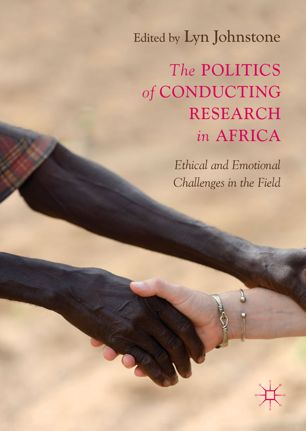 The Politics Of Conducting Research In Africa Ethical And Emotional Challenges In The Field 1st Ed Lyn Johnstone