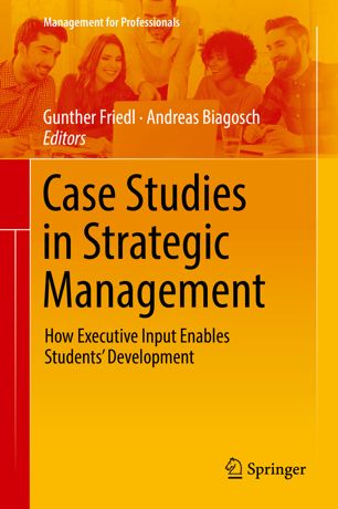 Case Studies In Strategic Management How Executive Input Enables Students Development 1st Ed Gunther Friedl