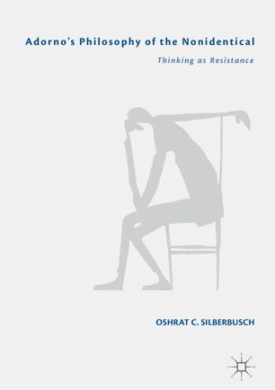 Adornos Philosophy Of The Nonidentical Thinking As Resistance 1st Ed Oshrat C Silberbusch
