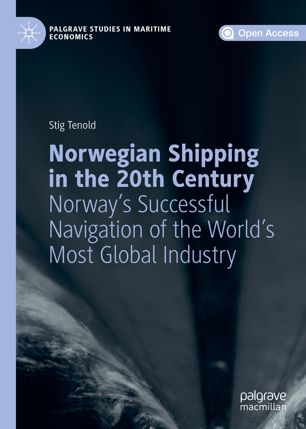 Norwegian Shipping In The 20th Century Norways Successful Navigation Of The Worlds Most Global Industry 1st Ed Stig Tenold