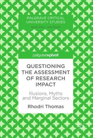 Questioning The Assessment Of Research Impact Illusions Myths And Marginal Sectors 1st Ed Rhodri Thomas
