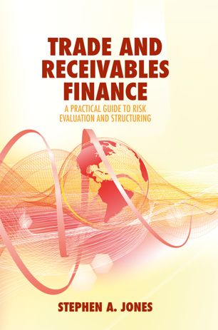 Trade And Receivables Finance A Practical Guide To Risk Evaluation And Structuring 1st Ed Stephen A Jones