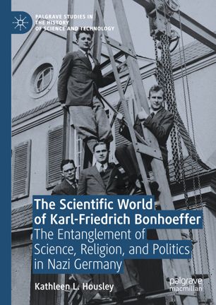 The Scientific World Of Karlfriedrich Bonhoeffer The Entanglement Of Science Religion And Politics In Nazi Germany 1st Ed Kathleen L Housley