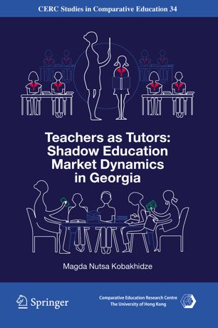Teachers As Tutors Shadow Education Market Dynamics In Georgia 1st Ed Magda Nutsa Kobakhidze