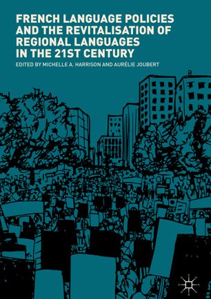 French Language Policies And The Revitalisation Of Regional Languages In The 21st Century 1st Ed Michelle A Harrison