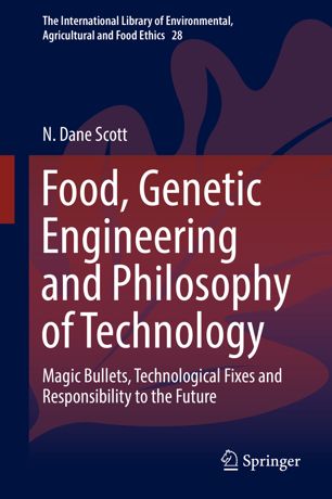 Food Genetic Engineering And Philosophy Of Technology Magic Bullets Technological Fixes And Responsibility To The Future 1st Ed N Dane Scott