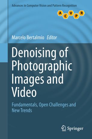 Denoising Of Photographic Images And Video Fundamentals Open Challenges And New Trends 1st Ed Marcelo Bertalmo