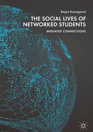 The Social Lives Of Networked Students Mediated Connections 1st Ed Rajee Kanagavel
