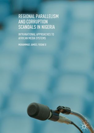 Regional Parallelism And Corruption Scandals In Nigeria Intranational Approaches To African Media Systems 1st Ed Muhammad Jameel Yushau