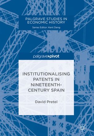 Institutionalising Patents In Nineteenthcentury Spain 1st Ed David Pretel