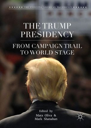 The Trump Presidency From Campaign Trail To World Stage 1st Ed Mara Oliva
