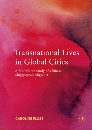 Transnational Lives In Global Cities A Multisited Study Of Chinese Singaporean Migrants 1st Ed Caroline Plss